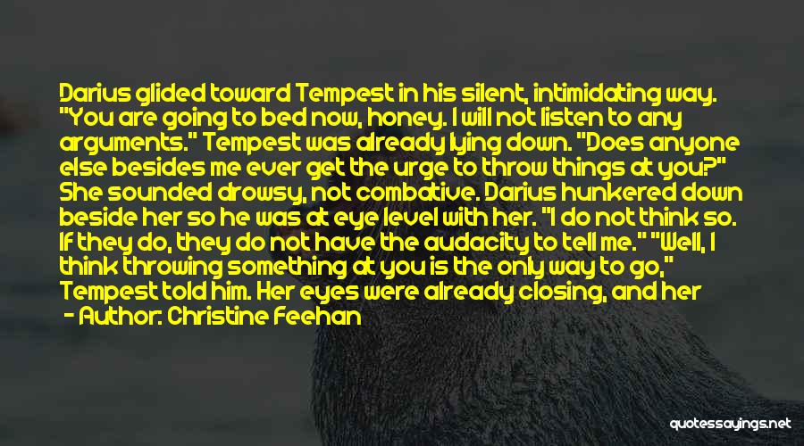 Christine Feehan Quotes: Darius Glided Toward Tempest In His Silent, Intimidating Way. You Are Going To Bed Now, Honey. I Will Not Listen