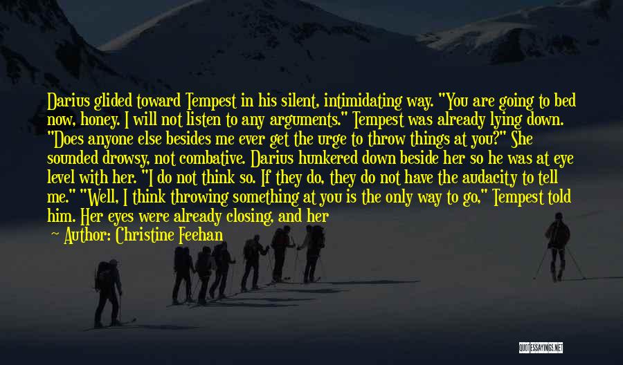 Christine Feehan Quotes: Darius Glided Toward Tempest In His Silent, Intimidating Way. You Are Going To Bed Now, Honey. I Will Not Listen