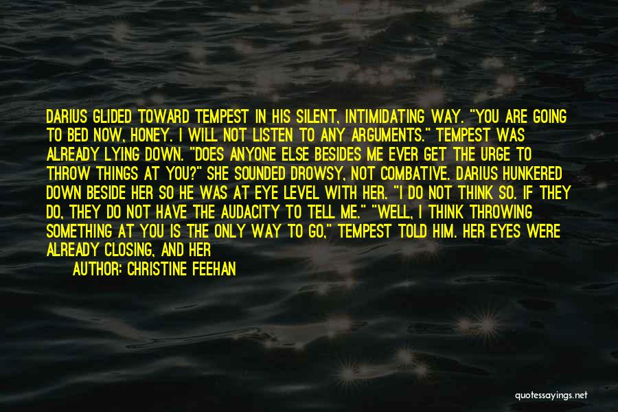 Christine Feehan Quotes: Darius Glided Toward Tempest In His Silent, Intimidating Way. You Are Going To Bed Now, Honey. I Will Not Listen