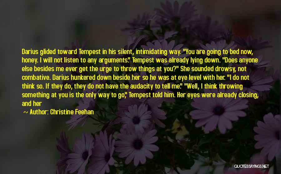 Christine Feehan Quotes: Darius Glided Toward Tempest In His Silent, Intimidating Way. You Are Going To Bed Now, Honey. I Will Not Listen