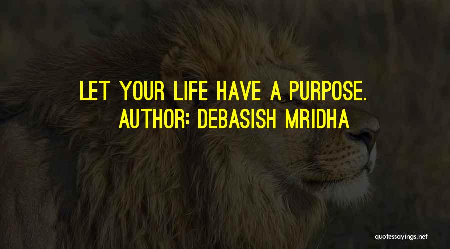 Debasish Mridha Quotes: Let Your Life Have A Purpose.