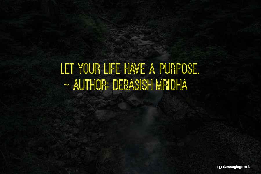 Debasish Mridha Quotes: Let Your Life Have A Purpose.