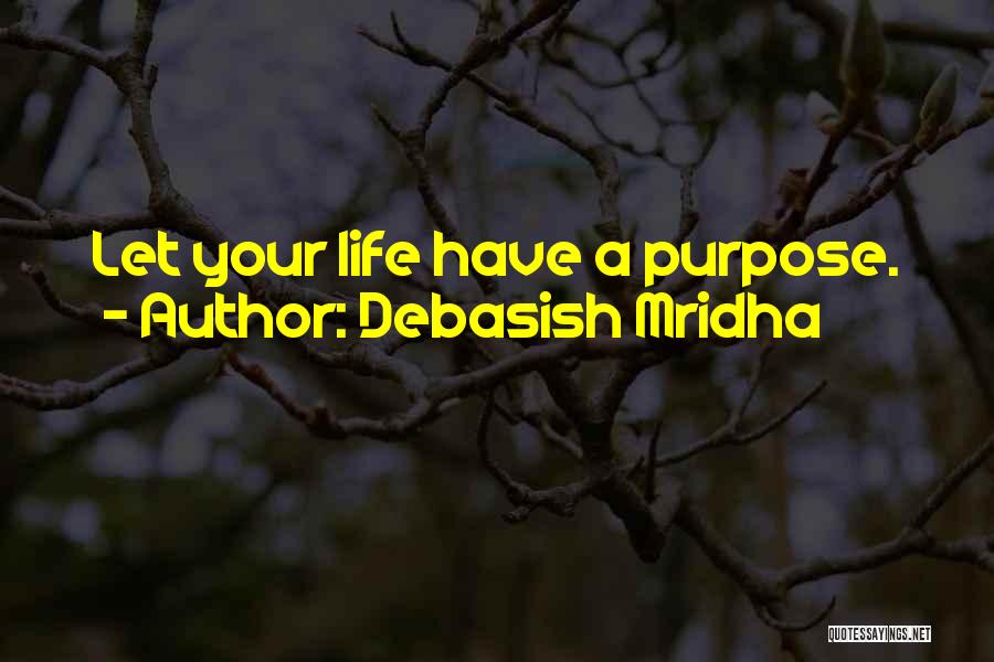 Debasish Mridha Quotes: Let Your Life Have A Purpose.