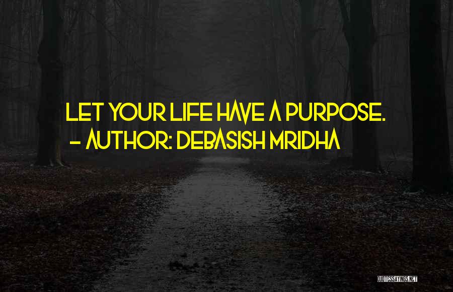 Debasish Mridha Quotes: Let Your Life Have A Purpose.
