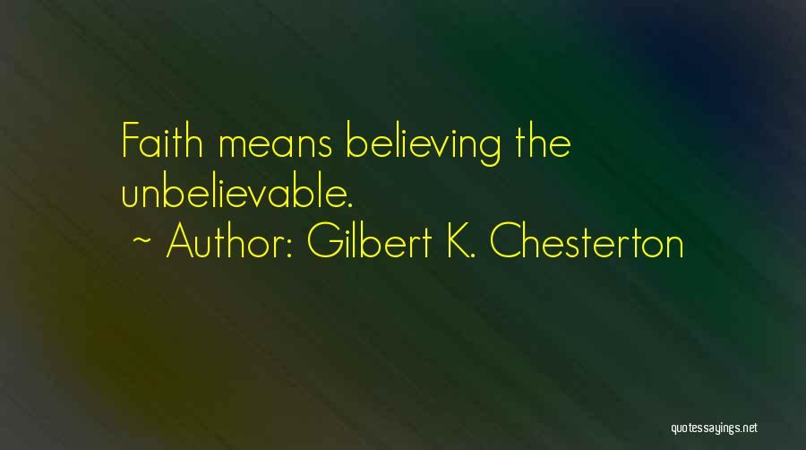 Gilbert K. Chesterton Quotes: Faith Means Believing The Unbelievable.