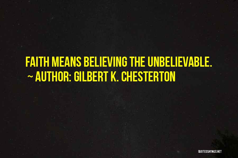 Gilbert K. Chesterton Quotes: Faith Means Believing The Unbelievable.