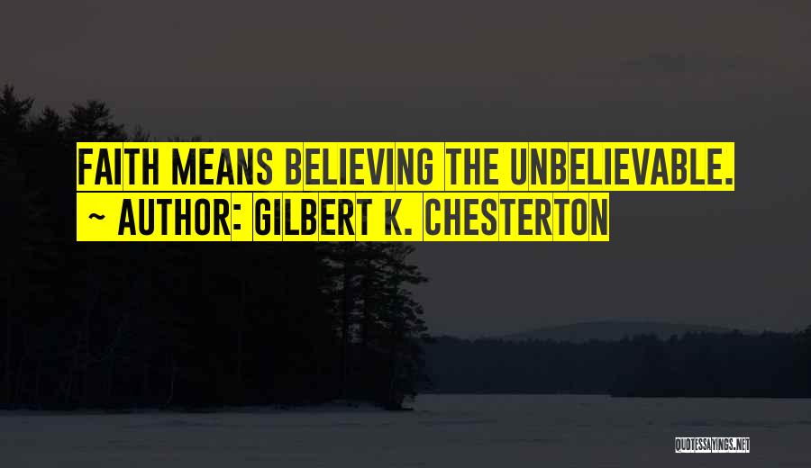 Gilbert K. Chesterton Quotes: Faith Means Believing The Unbelievable.