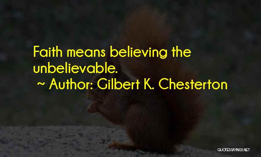 Gilbert K. Chesterton Quotes: Faith Means Believing The Unbelievable.