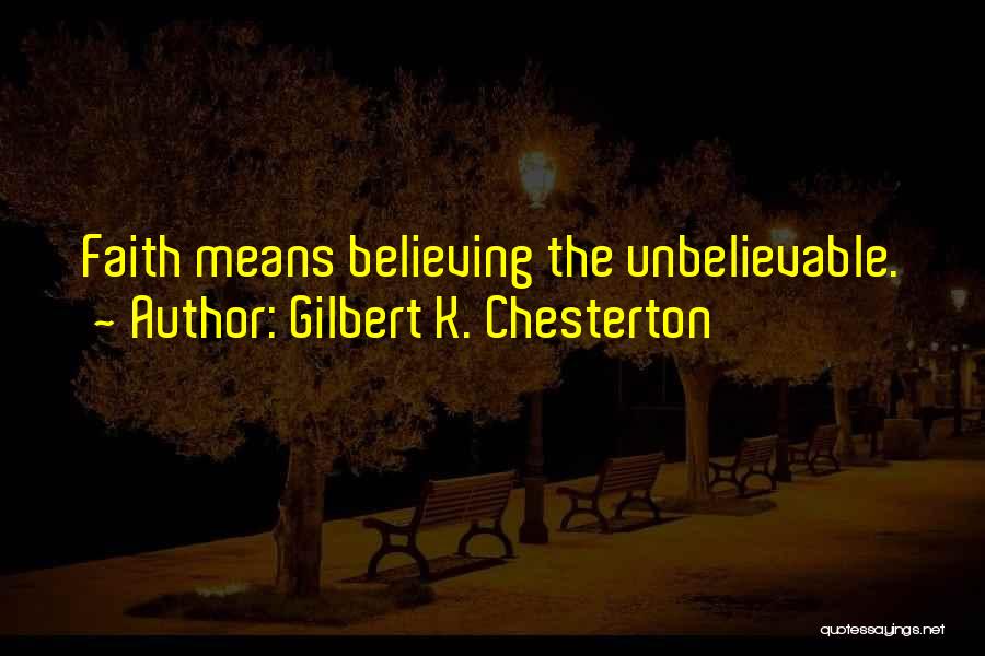Gilbert K. Chesterton Quotes: Faith Means Believing The Unbelievable.