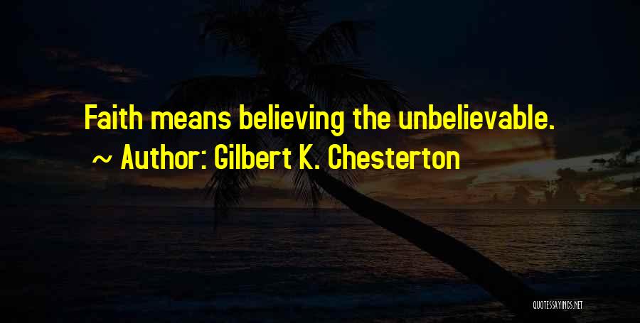 Gilbert K. Chesterton Quotes: Faith Means Believing The Unbelievable.