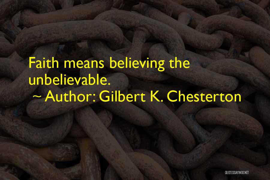 Gilbert K. Chesterton Quotes: Faith Means Believing The Unbelievable.