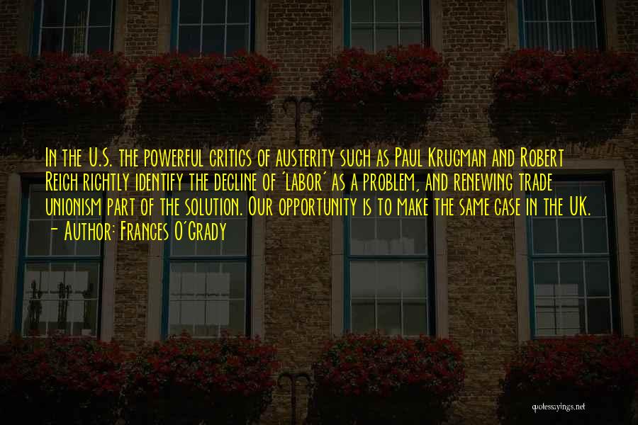 Frances O'Grady Quotes: In The U.s. The Powerful Critics Of Austerity Such As Paul Krugman And Robert Reich Rightly Identify The Decline Of