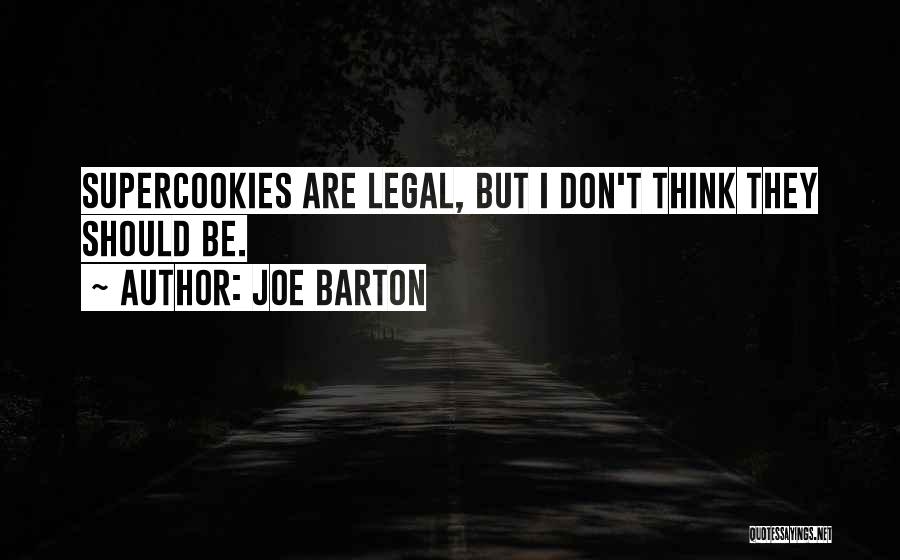Joe Barton Quotes: Supercookies Are Legal, But I Don't Think They Should Be.