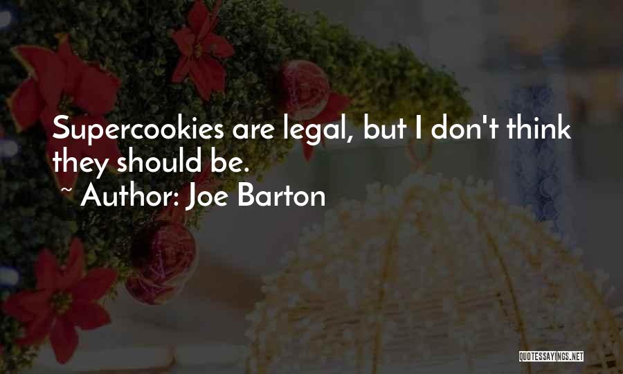 Joe Barton Quotes: Supercookies Are Legal, But I Don't Think They Should Be.