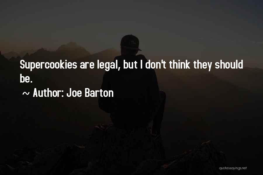 Joe Barton Quotes: Supercookies Are Legal, But I Don't Think They Should Be.