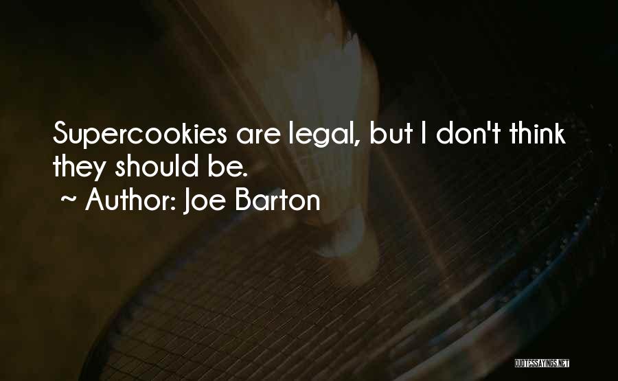 Joe Barton Quotes: Supercookies Are Legal, But I Don't Think They Should Be.