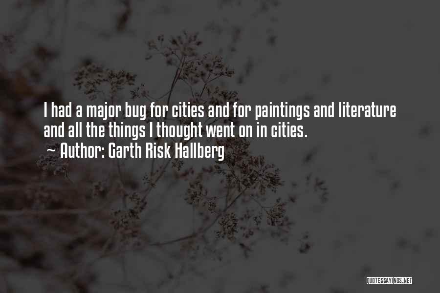Garth Risk Hallberg Quotes: I Had A Major Bug For Cities And For Paintings And Literature And All The Things I Thought Went On