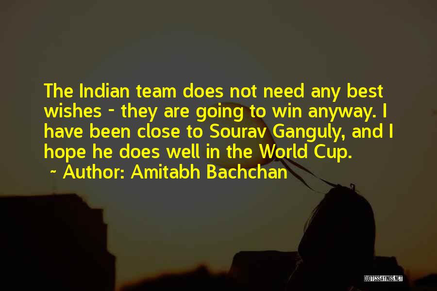 Amitabh Bachchan Quotes: The Indian Team Does Not Need Any Best Wishes - They Are Going To Win Anyway. I Have Been Close