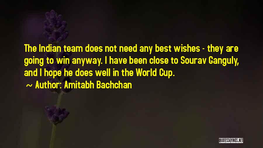 Amitabh Bachchan Quotes: The Indian Team Does Not Need Any Best Wishes - They Are Going To Win Anyway. I Have Been Close