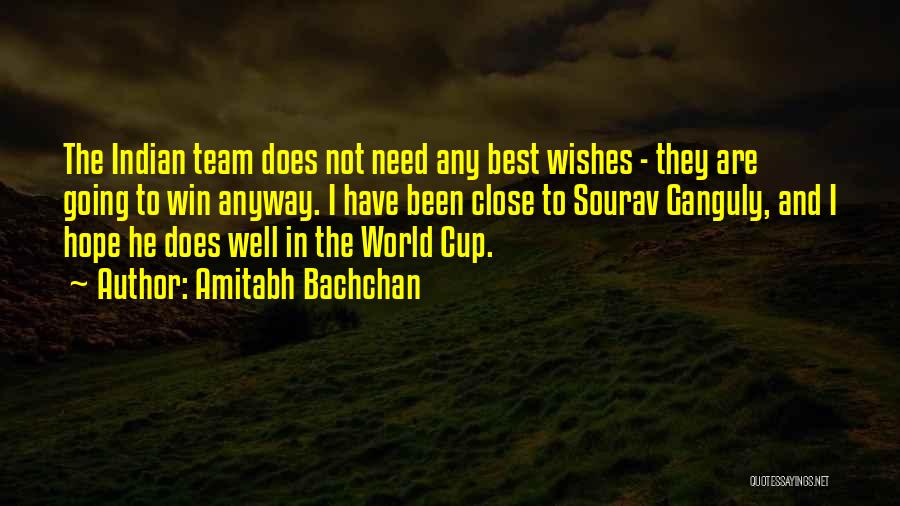 Amitabh Bachchan Quotes: The Indian Team Does Not Need Any Best Wishes - They Are Going To Win Anyway. I Have Been Close