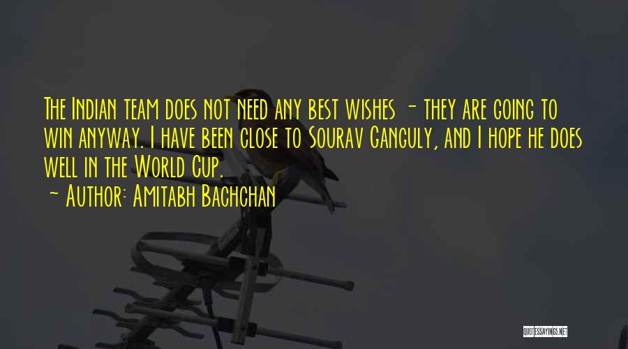 Amitabh Bachchan Quotes: The Indian Team Does Not Need Any Best Wishes - They Are Going To Win Anyway. I Have Been Close