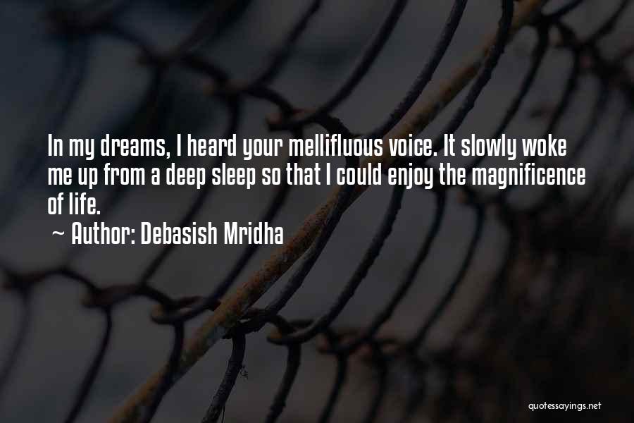 Debasish Mridha Quotes: In My Dreams, I Heard Your Mellifluous Voice. It Slowly Woke Me Up From A Deep Sleep So That I