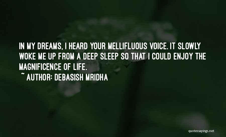 Debasish Mridha Quotes: In My Dreams, I Heard Your Mellifluous Voice. It Slowly Woke Me Up From A Deep Sleep So That I