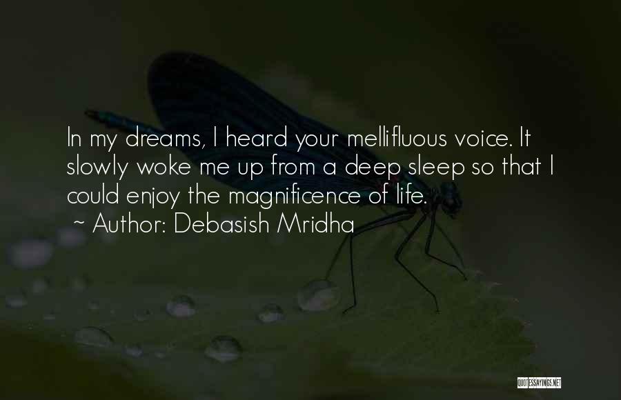 Debasish Mridha Quotes: In My Dreams, I Heard Your Mellifluous Voice. It Slowly Woke Me Up From A Deep Sleep So That I