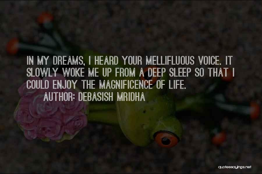 Debasish Mridha Quotes: In My Dreams, I Heard Your Mellifluous Voice. It Slowly Woke Me Up From A Deep Sleep So That I