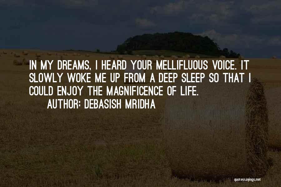 Debasish Mridha Quotes: In My Dreams, I Heard Your Mellifluous Voice. It Slowly Woke Me Up From A Deep Sleep So That I