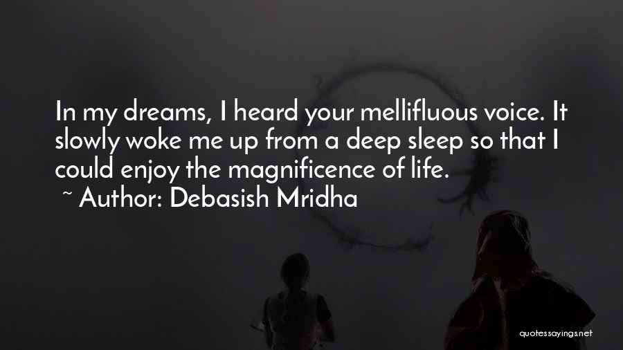Debasish Mridha Quotes: In My Dreams, I Heard Your Mellifluous Voice. It Slowly Woke Me Up From A Deep Sleep So That I