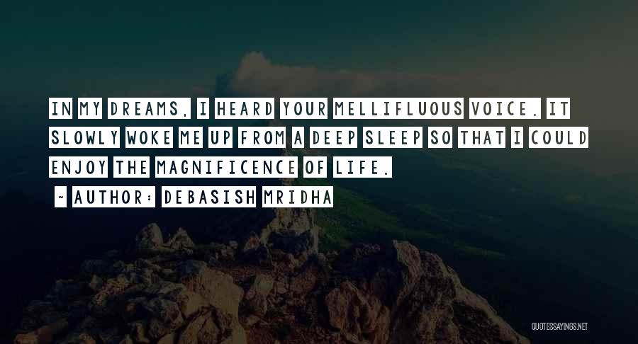 Debasish Mridha Quotes: In My Dreams, I Heard Your Mellifluous Voice. It Slowly Woke Me Up From A Deep Sleep So That I
