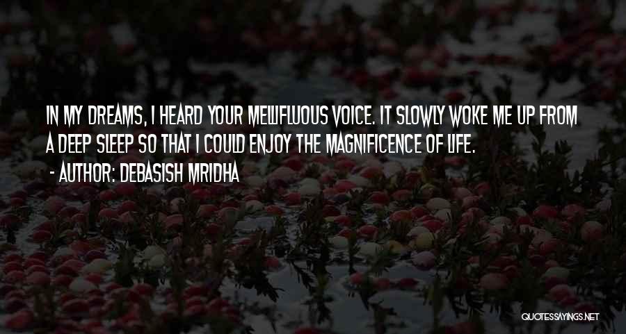 Debasish Mridha Quotes: In My Dreams, I Heard Your Mellifluous Voice. It Slowly Woke Me Up From A Deep Sleep So That I
