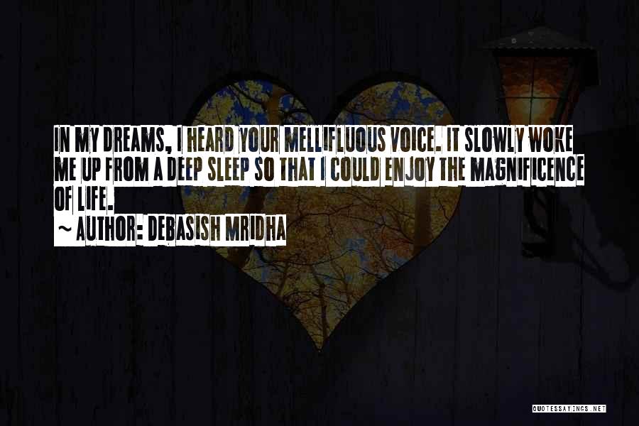 Debasish Mridha Quotes: In My Dreams, I Heard Your Mellifluous Voice. It Slowly Woke Me Up From A Deep Sleep So That I