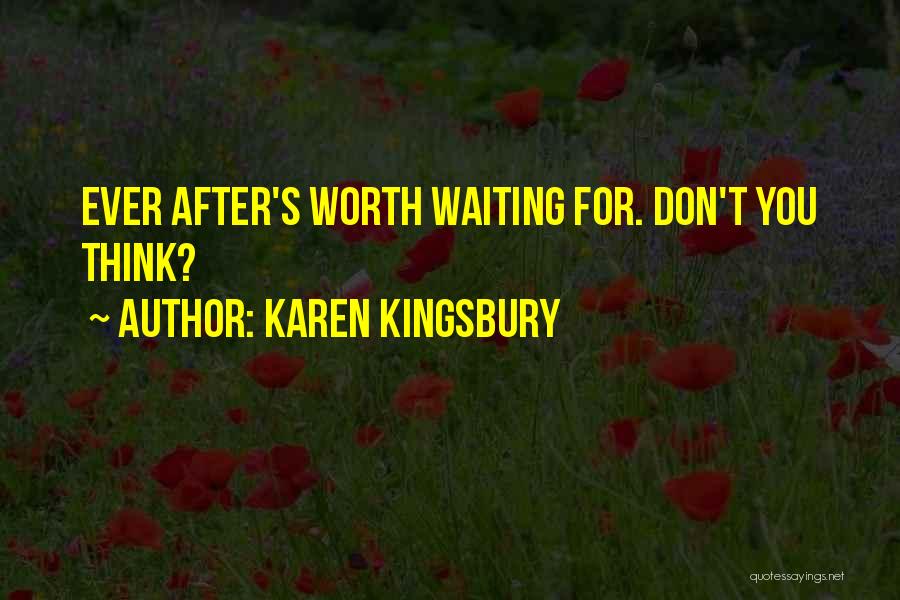 Karen Kingsbury Quotes: Ever After's Worth Waiting For. Don't You Think?