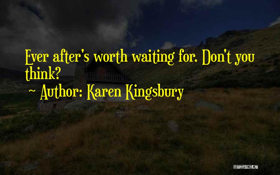 Karen Kingsbury Quotes: Ever After's Worth Waiting For. Don't You Think?