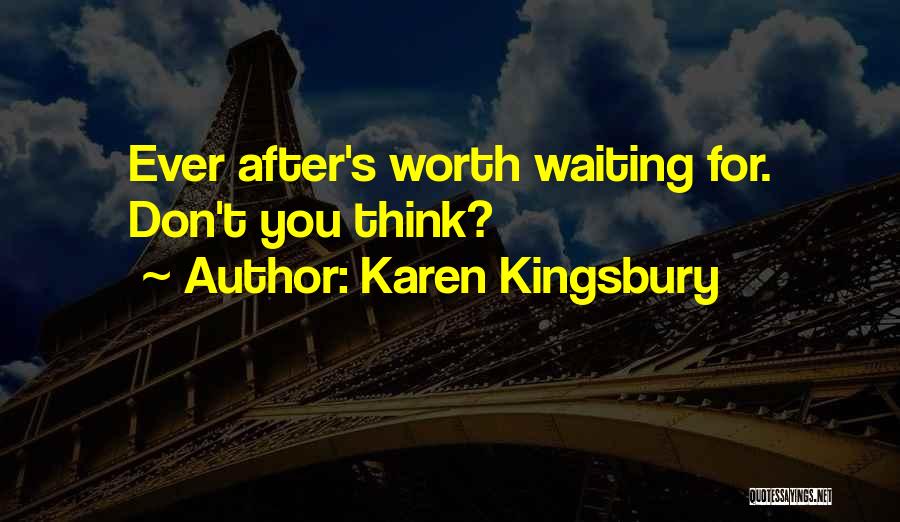 Karen Kingsbury Quotes: Ever After's Worth Waiting For. Don't You Think?