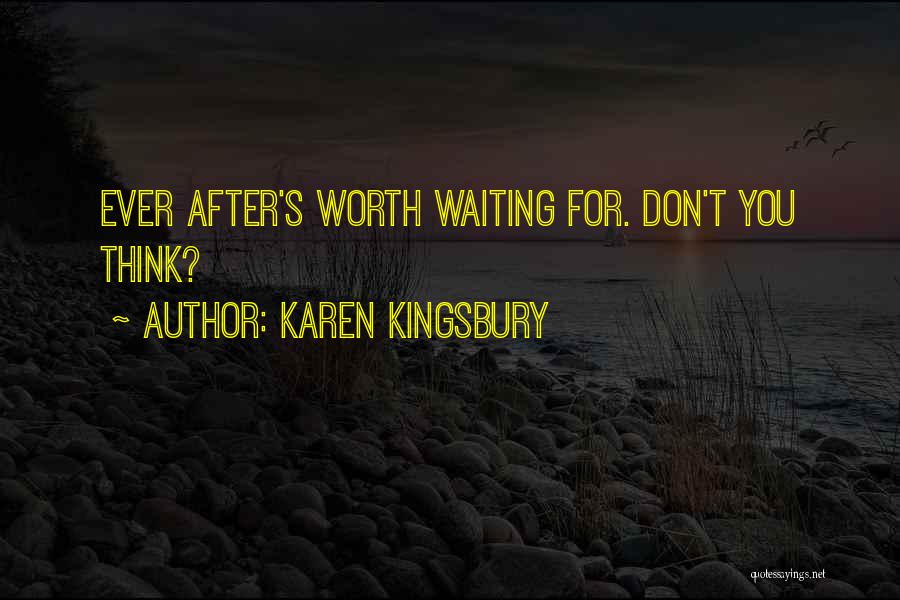 Karen Kingsbury Quotes: Ever After's Worth Waiting For. Don't You Think?