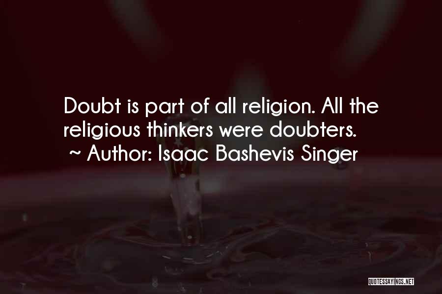 Isaac Bashevis Singer Quotes: Doubt Is Part Of All Religion. All The Religious Thinkers Were Doubters.