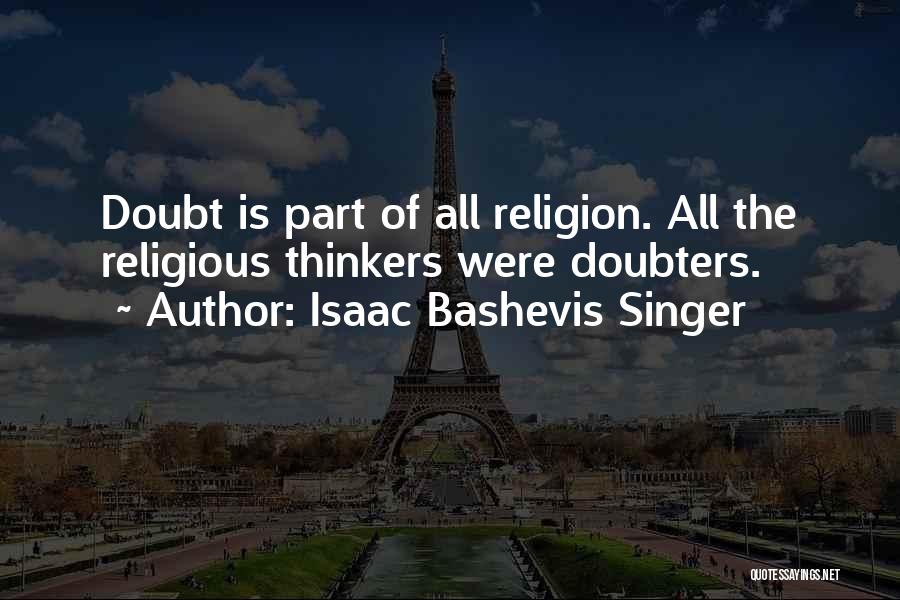 Isaac Bashevis Singer Quotes: Doubt Is Part Of All Religion. All The Religious Thinkers Were Doubters.