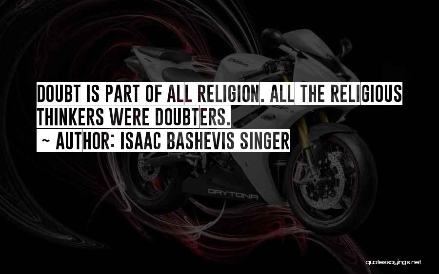 Isaac Bashevis Singer Quotes: Doubt Is Part Of All Religion. All The Religious Thinkers Were Doubters.