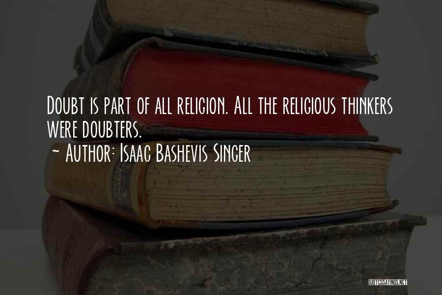 Isaac Bashevis Singer Quotes: Doubt Is Part Of All Religion. All The Religious Thinkers Were Doubters.