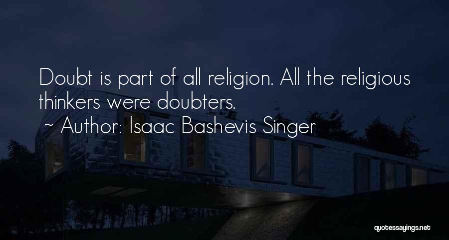 Isaac Bashevis Singer Quotes: Doubt Is Part Of All Religion. All The Religious Thinkers Were Doubters.