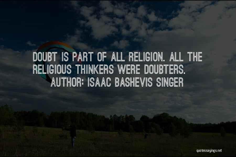 Isaac Bashevis Singer Quotes: Doubt Is Part Of All Religion. All The Religious Thinkers Were Doubters.