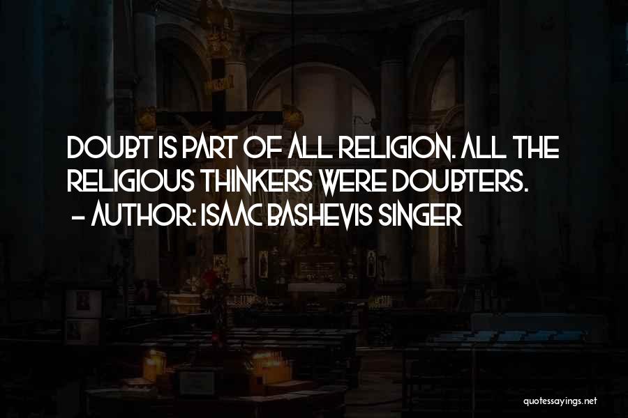 Isaac Bashevis Singer Quotes: Doubt Is Part Of All Religion. All The Religious Thinkers Were Doubters.