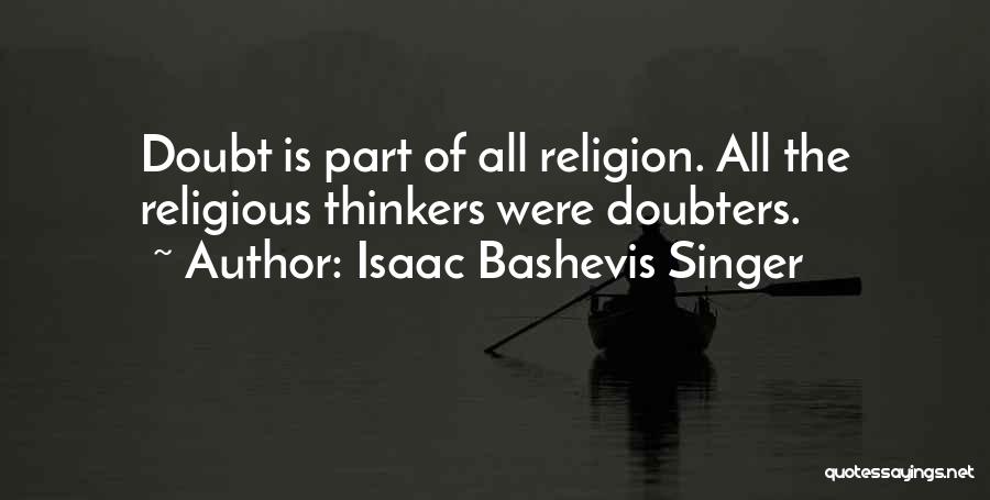 Isaac Bashevis Singer Quotes: Doubt Is Part Of All Religion. All The Religious Thinkers Were Doubters.