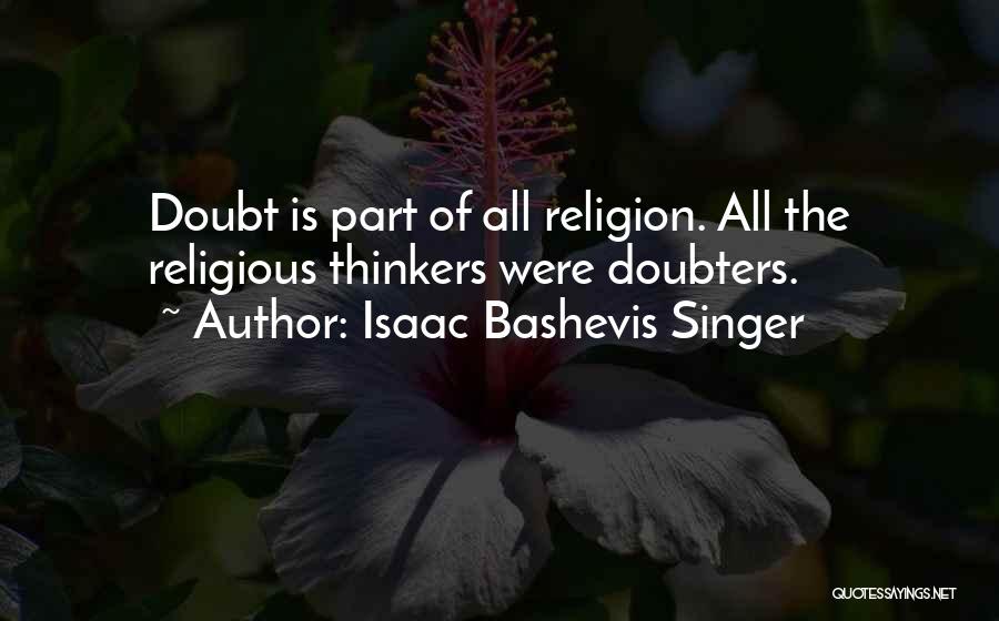 Isaac Bashevis Singer Quotes: Doubt Is Part Of All Religion. All The Religious Thinkers Were Doubters.