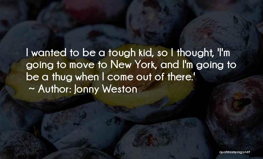 Jonny Weston Quotes: I Wanted To Be A Tough Kid, So I Thought, 'i'm Going To Move To New York, And I'm Going