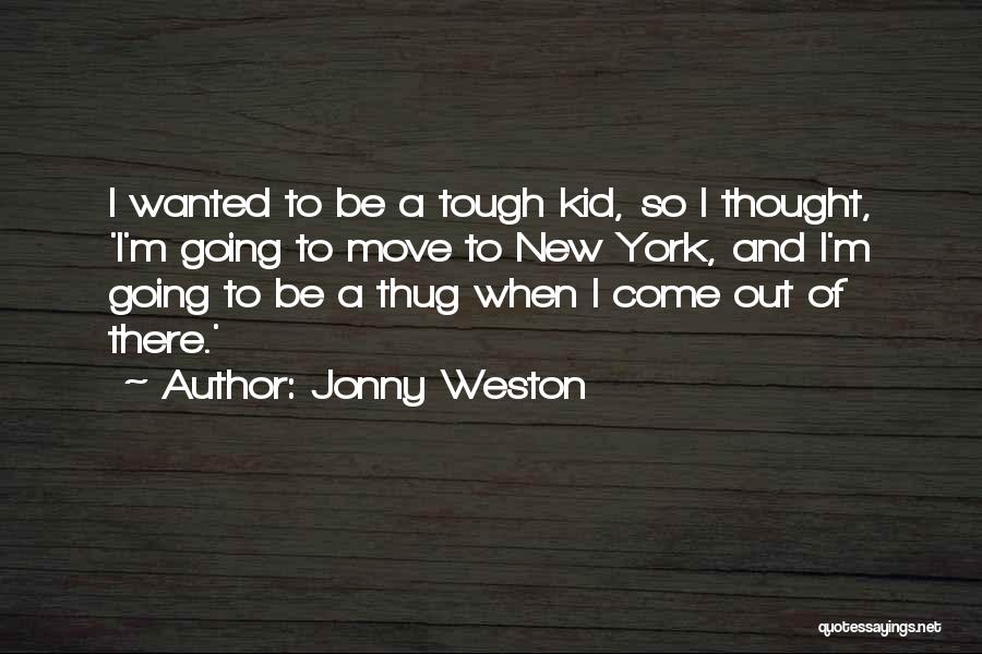 Jonny Weston Quotes: I Wanted To Be A Tough Kid, So I Thought, 'i'm Going To Move To New York, And I'm Going