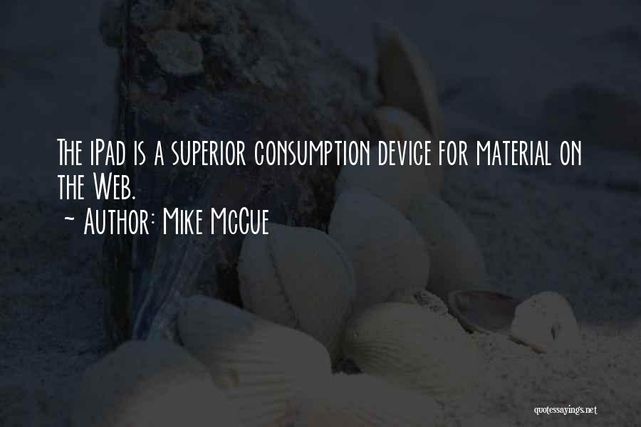 Mike McCue Quotes: The Ipad Is A Superior Consumption Device For Material On The Web.